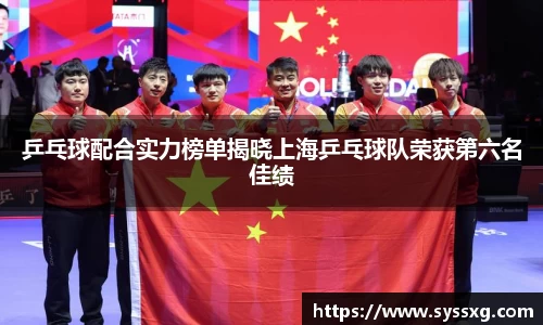 乒乓球配合实力榜单揭晓上海乒乓球队荣获第六名佳绩